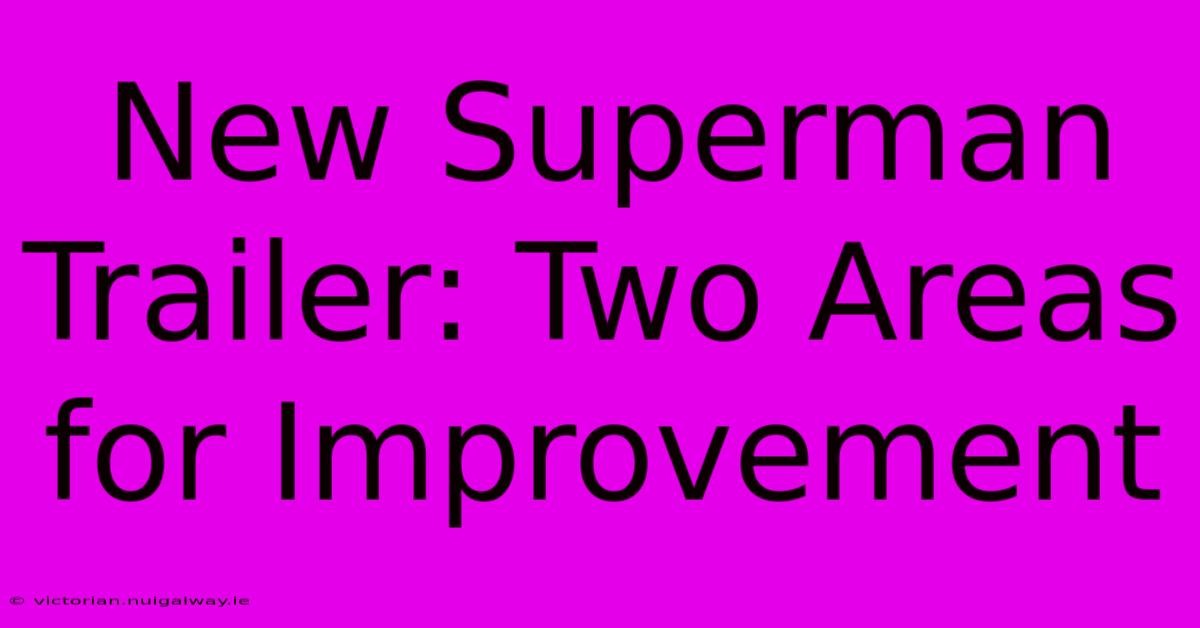 New Superman Trailer: Two Areas For Improvement