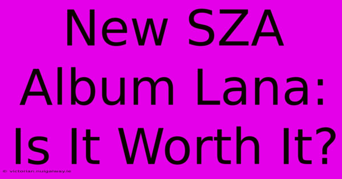 New SZA Album Lana: Is It Worth It?