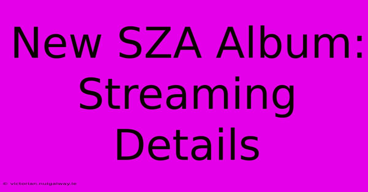 New SZA Album: Streaming Details