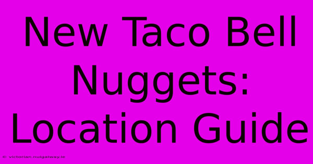 New Taco Bell Nuggets: Location Guide