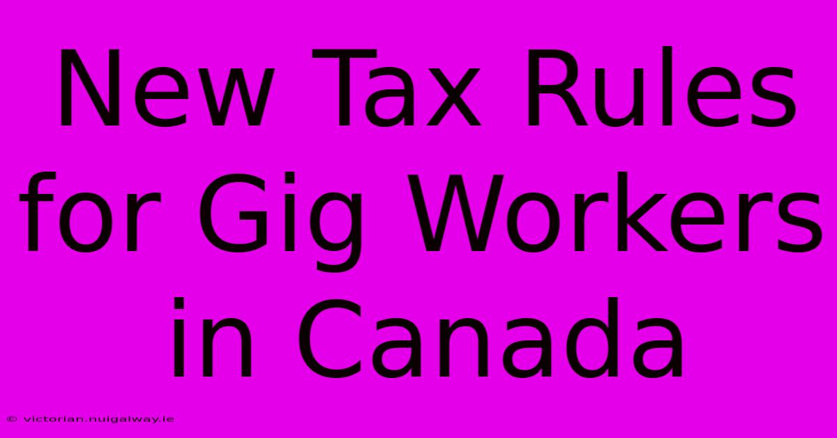 New Tax Rules For Gig Workers In Canada