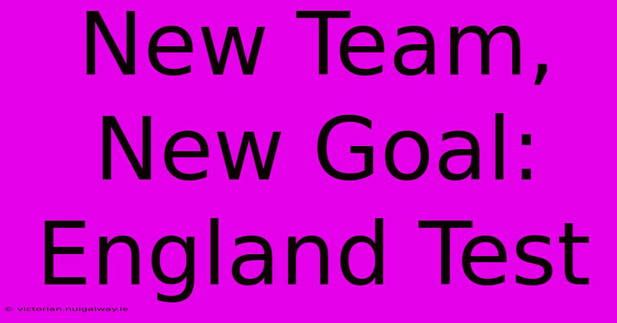 New Team, New Goal: England Test