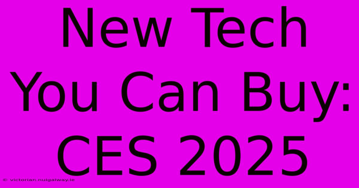 New Tech You Can Buy: CES 2025