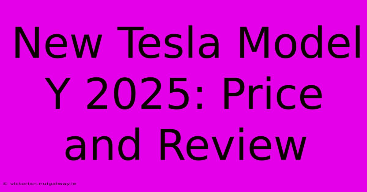 New Tesla Model Y 2025: Price And Review