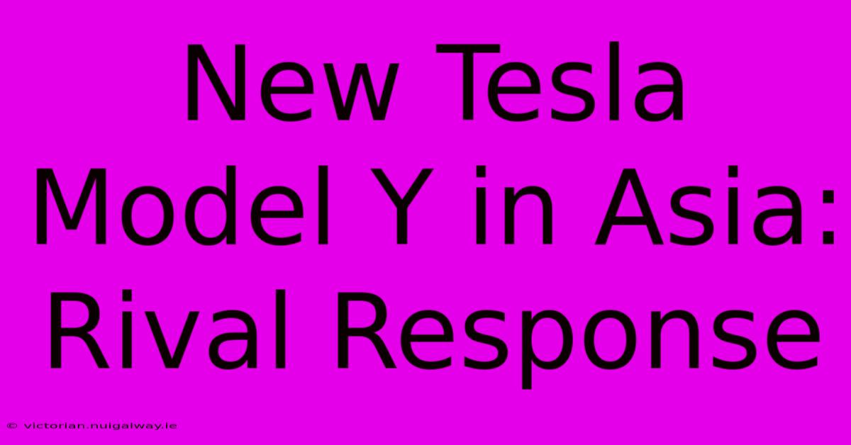 New Tesla Model Y In Asia: Rival Response