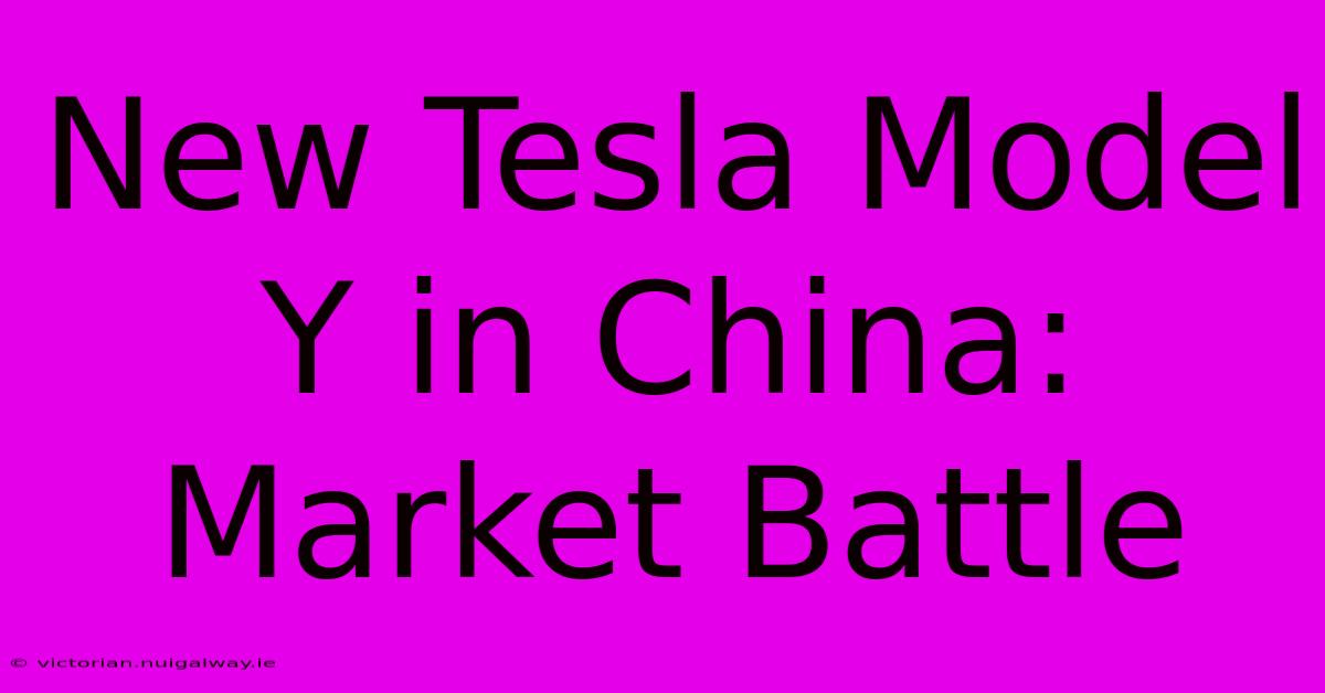 New Tesla Model Y In China: Market Battle