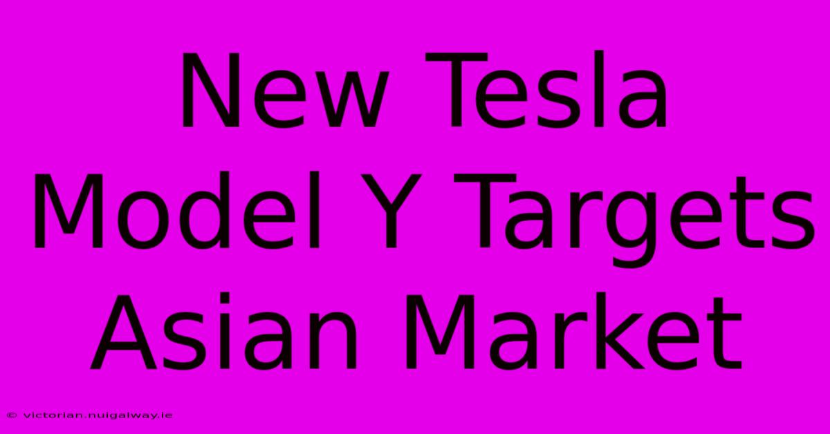 New Tesla Model Y Targets Asian Market