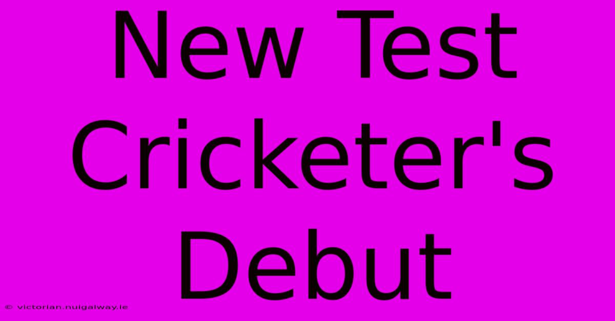 New Test Cricketer's Debut