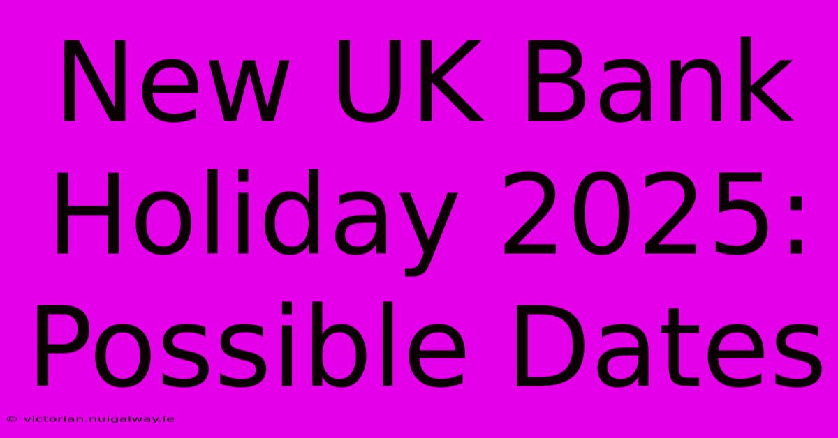 New UK Bank Holiday 2025: Possible Dates