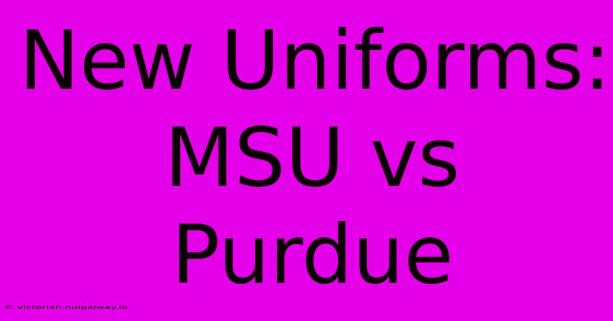 New Uniforms: MSU Vs Purdue