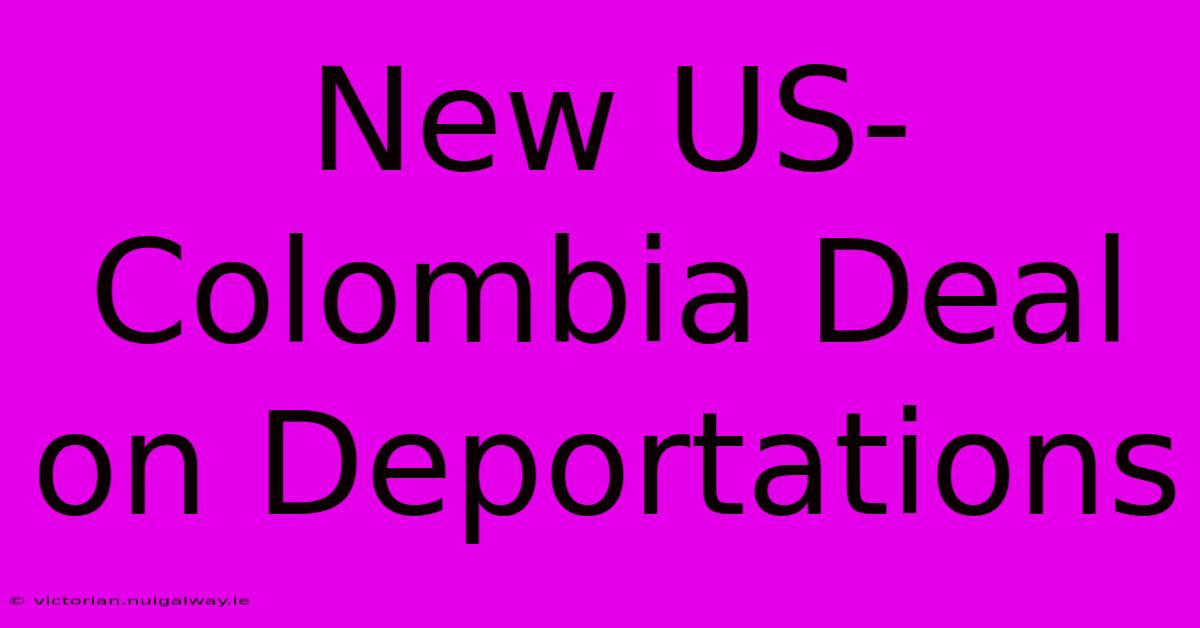 New US-Colombia Deal On Deportations