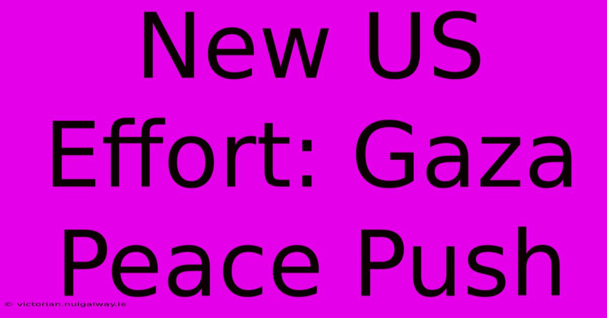 New US Effort: Gaza Peace Push