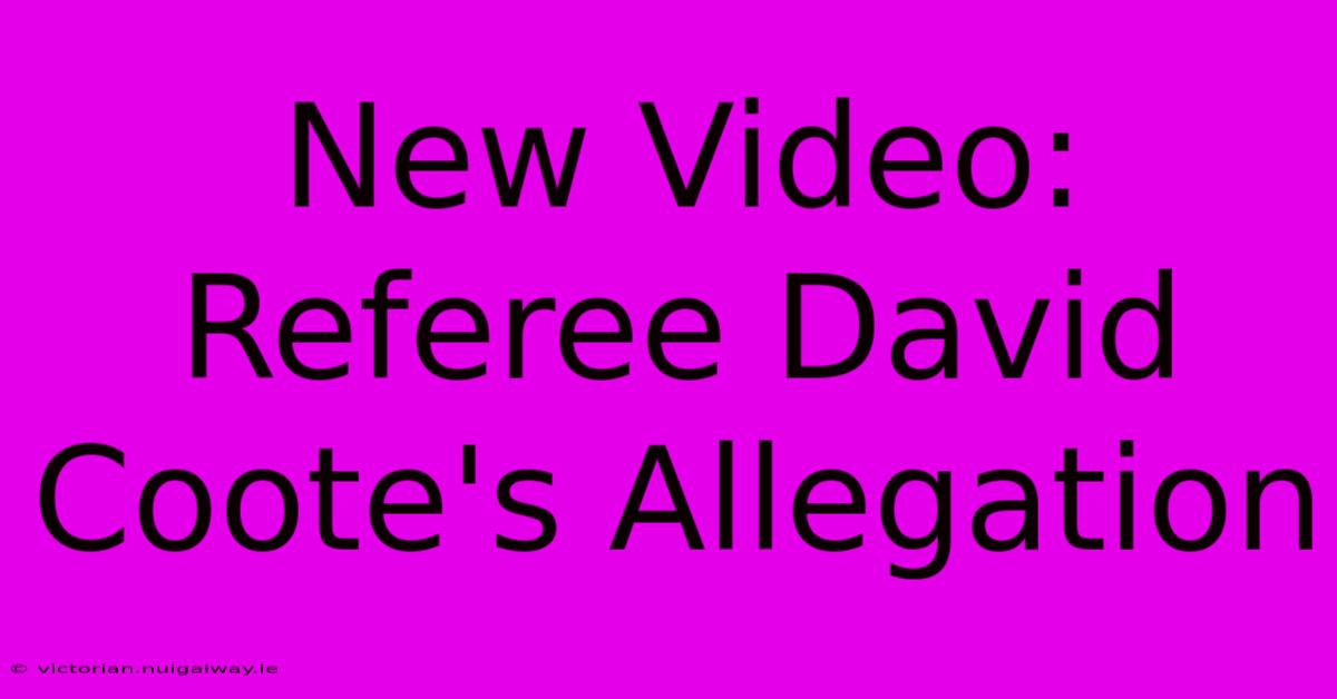 New Video: Referee David Coote's Allegation