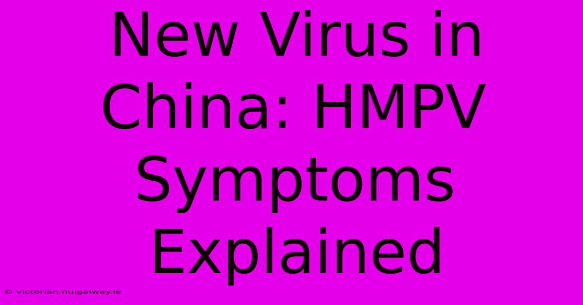 New Virus In China: HMPV Symptoms Explained