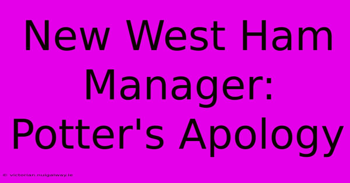 New West Ham Manager: Potter's Apology