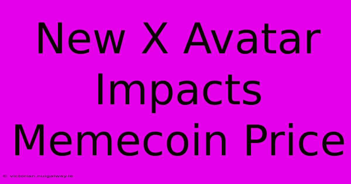 New X Avatar Impacts Memecoin Price