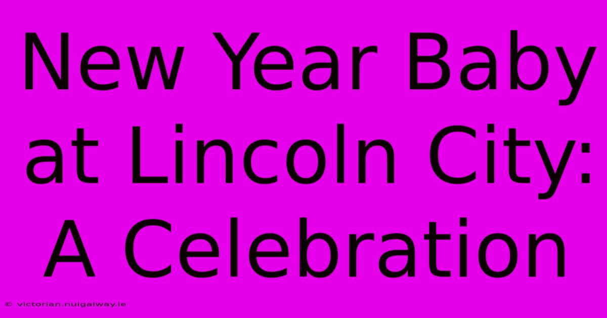 New Year Baby At Lincoln City: A Celebration