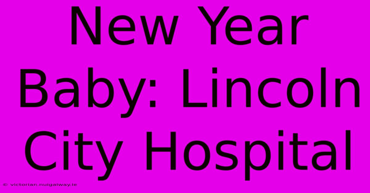 New Year Baby: Lincoln City Hospital