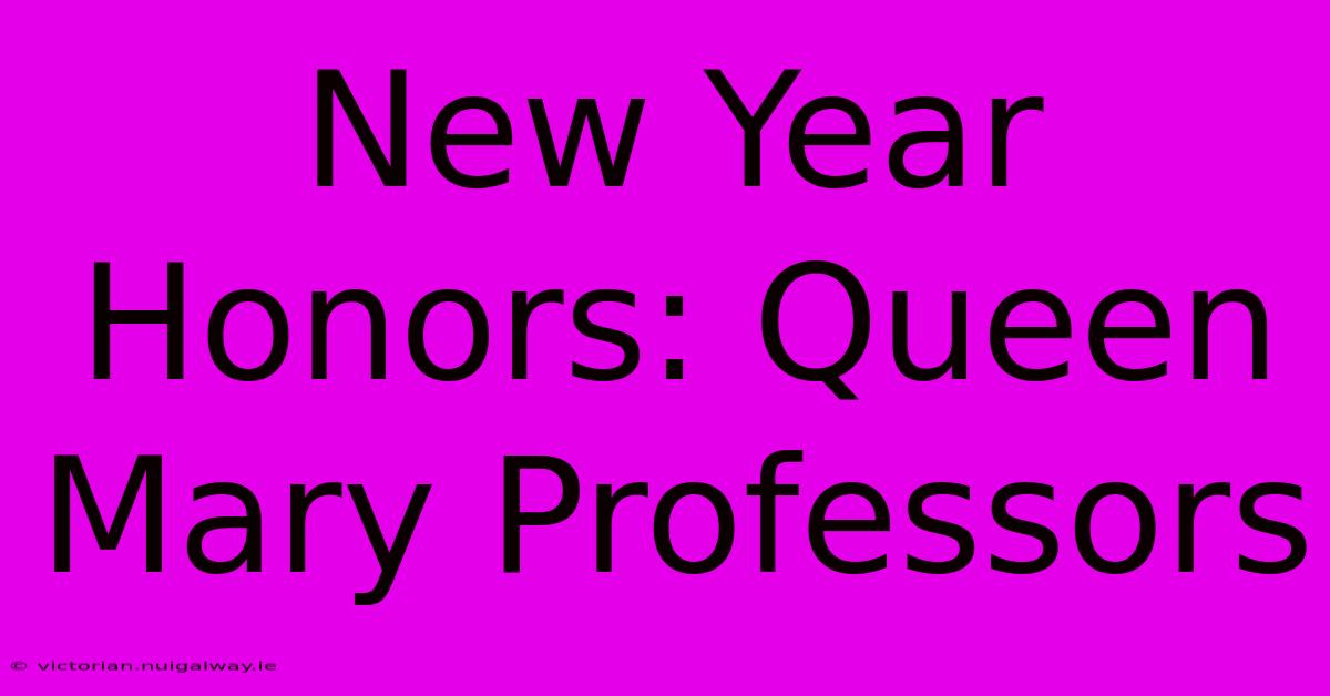 New Year Honors: Queen Mary Professors