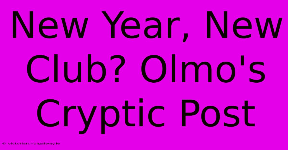 New Year, New Club? Olmo's Cryptic Post