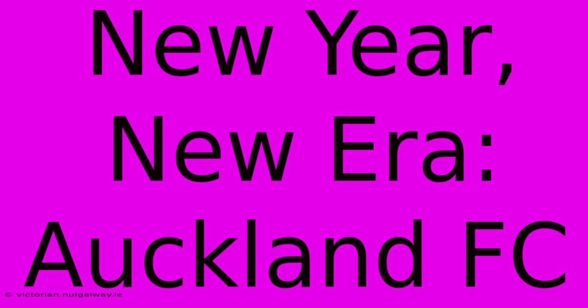 New Year, New Era: Auckland FC