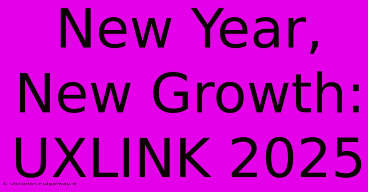 New Year, New Growth: UXLINK 2025