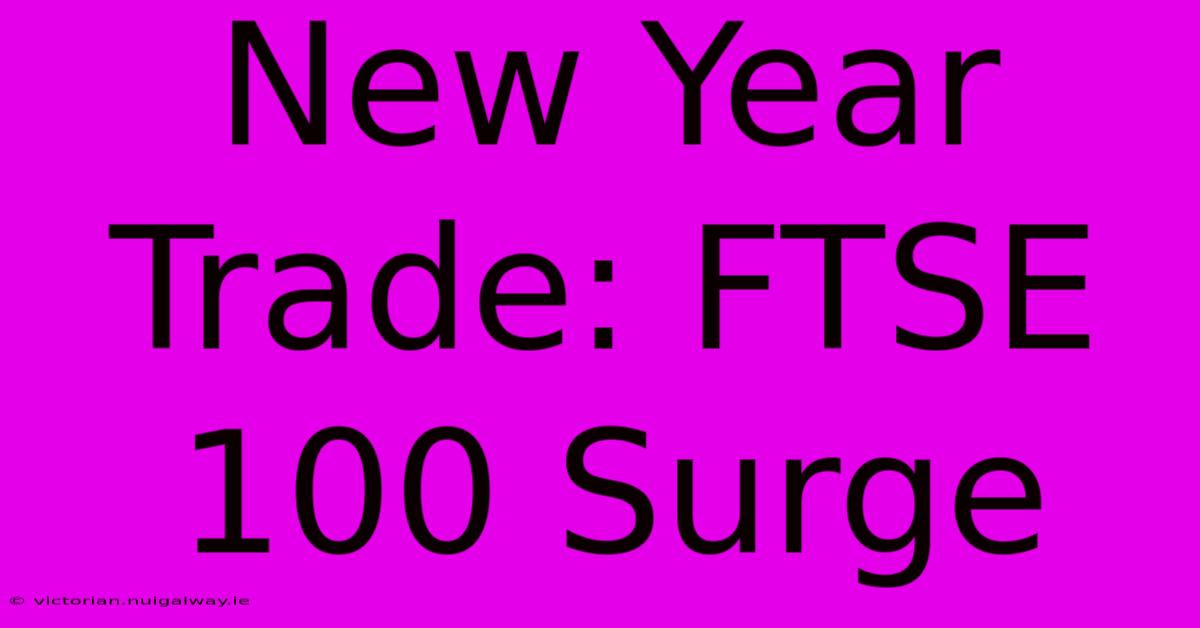 New Year Trade: FTSE 100 Surge