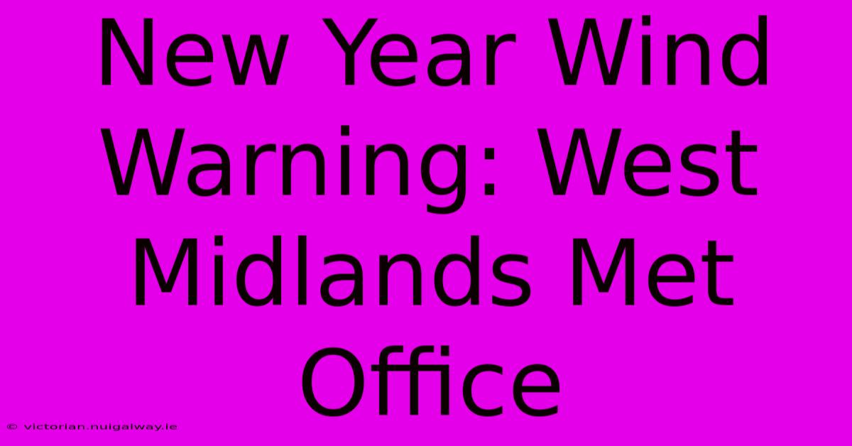 New Year Wind Warning: West Midlands Met Office