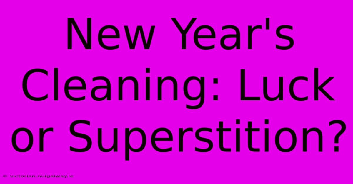 New Year's Cleaning: Luck Or Superstition?