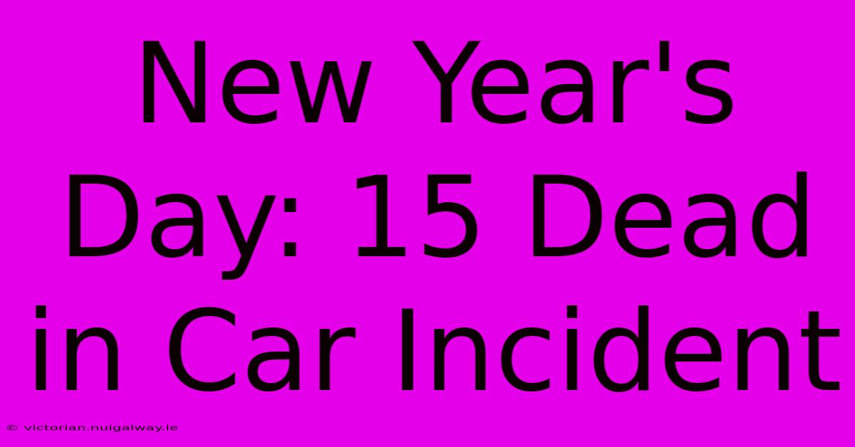 New Year's Day: 15 Dead In Car Incident