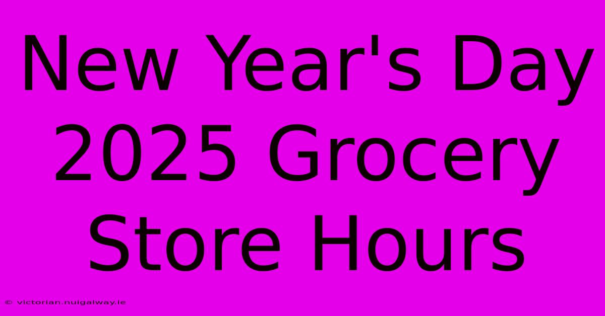 New Year's Day 2025 Grocery Store Hours