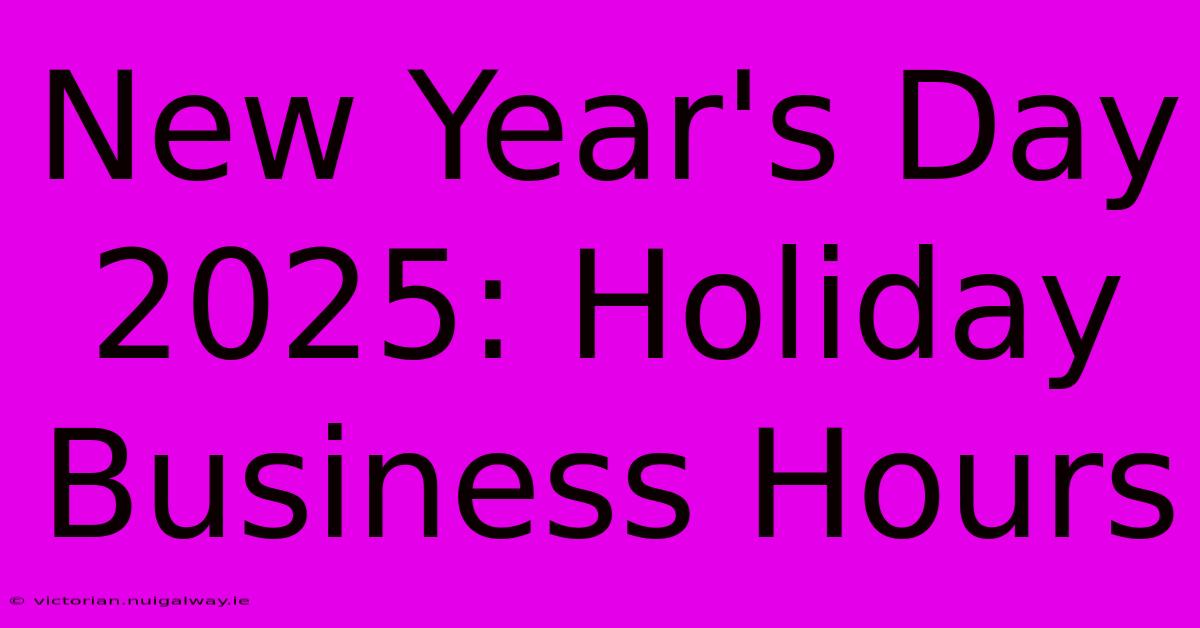 New Year's Day 2025: Holiday Business Hours