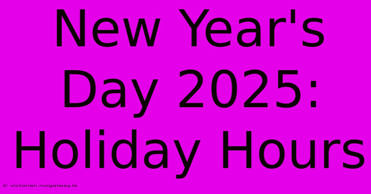 New Year's Day 2025: Holiday Hours