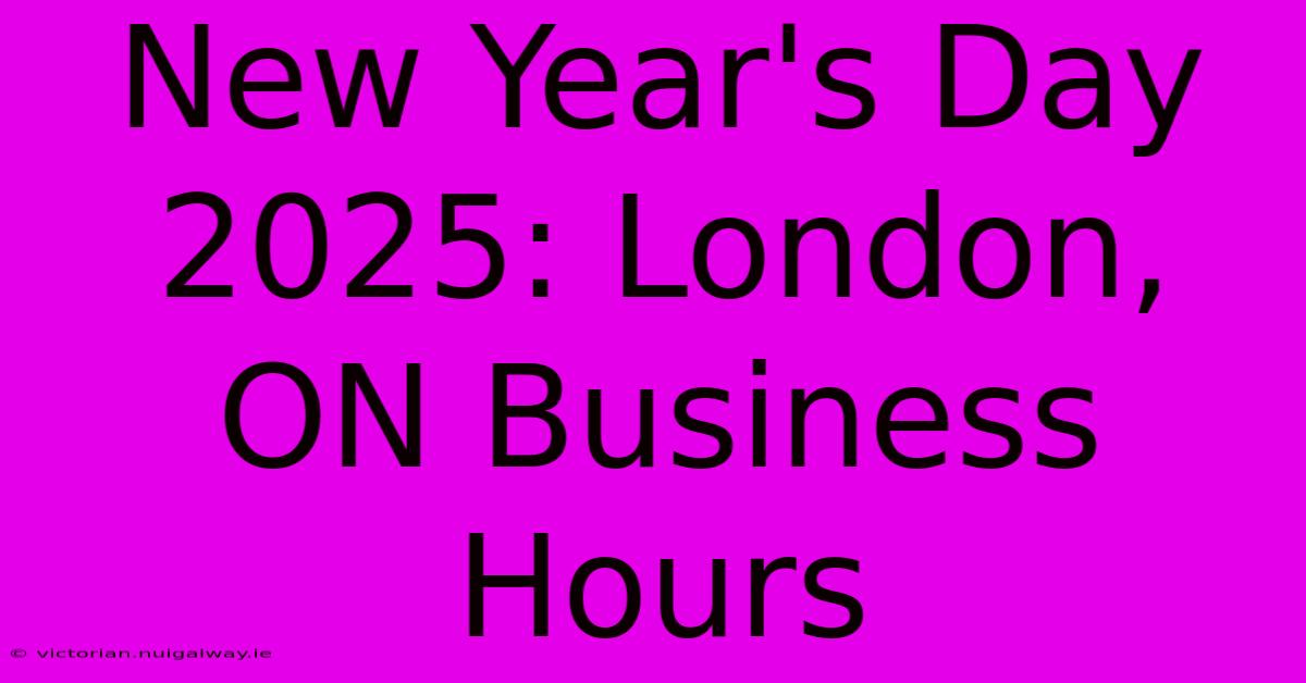 New Year's Day 2025: London, ON Business Hours