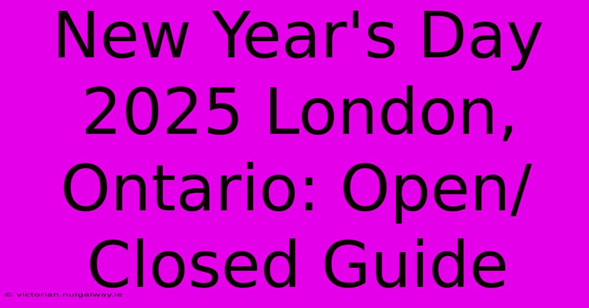 New Year's Day 2025 London, Ontario: Open/Closed Guide