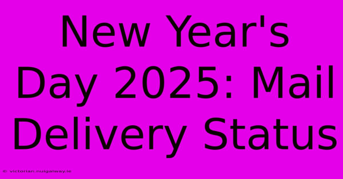 New Year's Day 2025: Mail Delivery Status