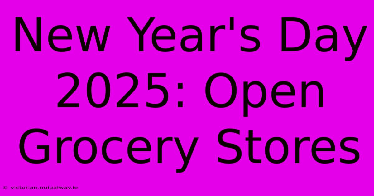 New Year's Day 2025: Open Grocery Stores