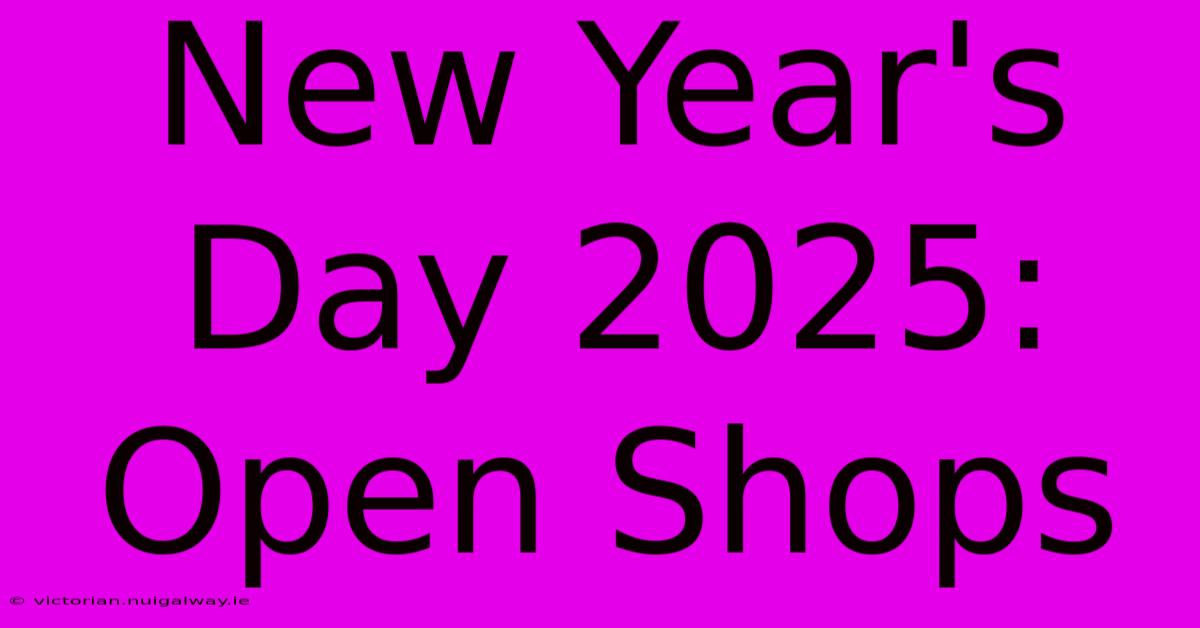 New Year's Day 2025: Open Shops