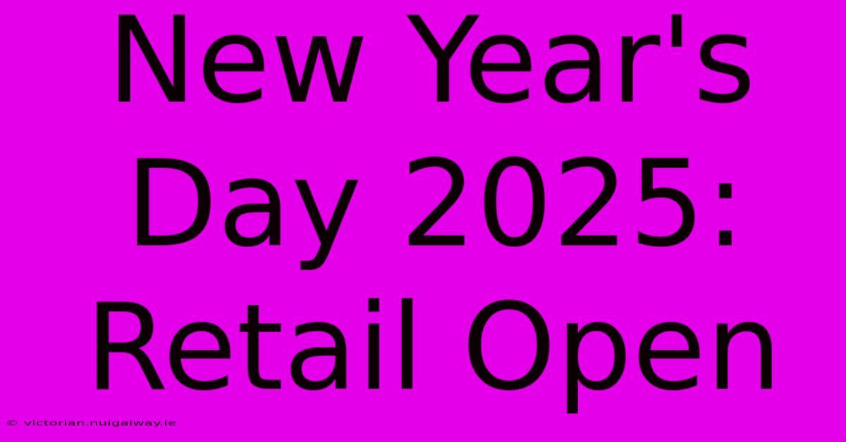 New Year's Day 2025: Retail Open