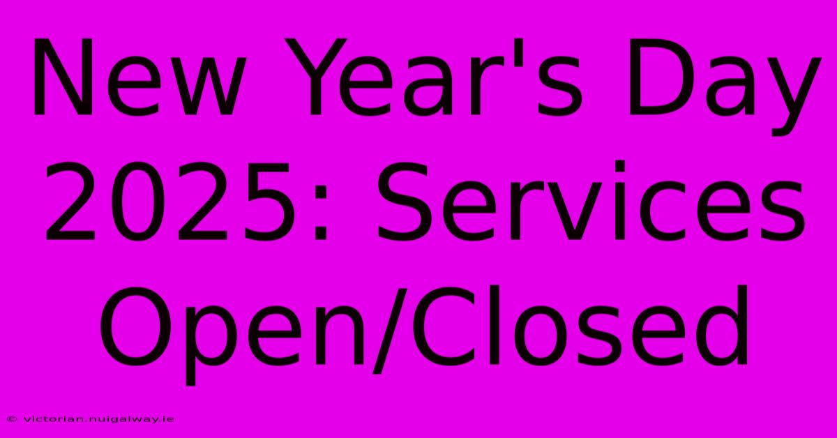 New Year's Day 2025: Services Open/Closed