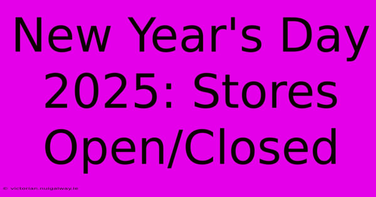 New Year's Day 2025: Stores Open/Closed