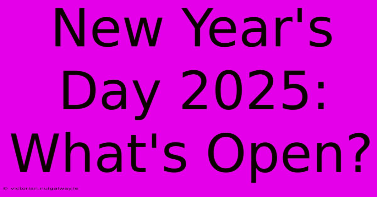 New Year's Day 2025: What's Open?