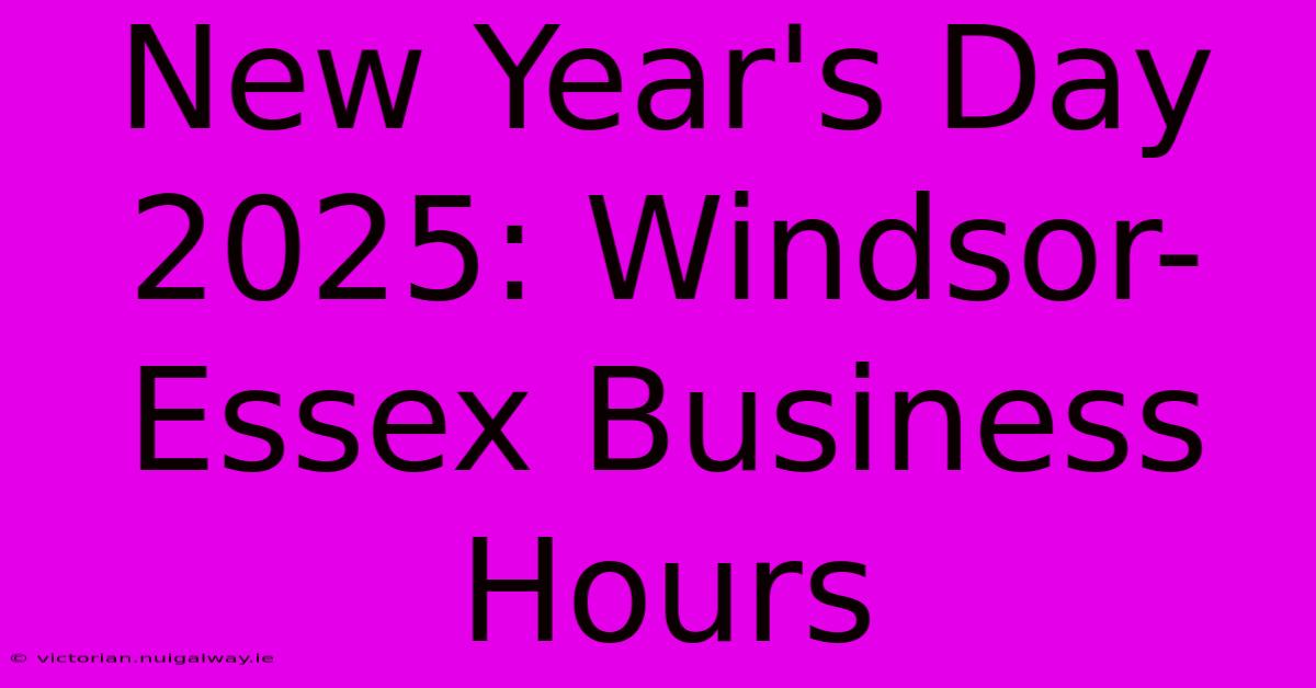 New Year's Day 2025: Windsor-Essex Business Hours