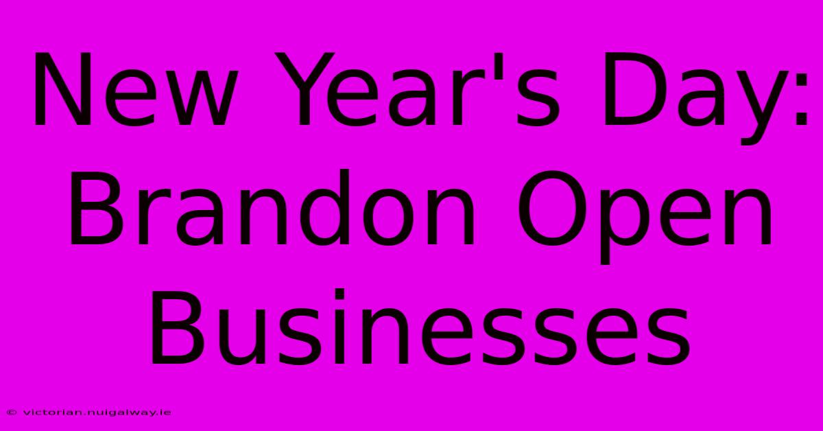 New Year's Day: Brandon Open Businesses