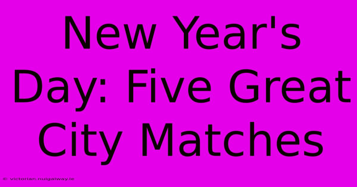 New Year's Day: Five Great City Matches