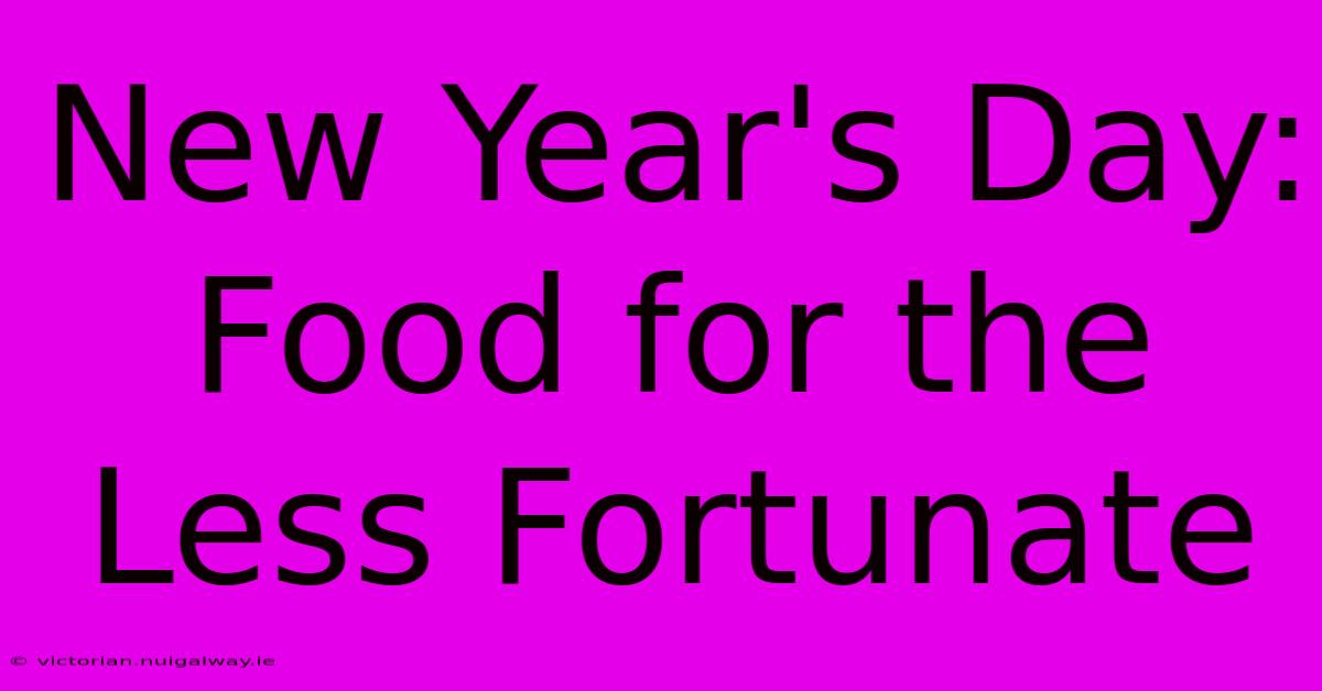 New Year's Day: Food For The Less Fortunate