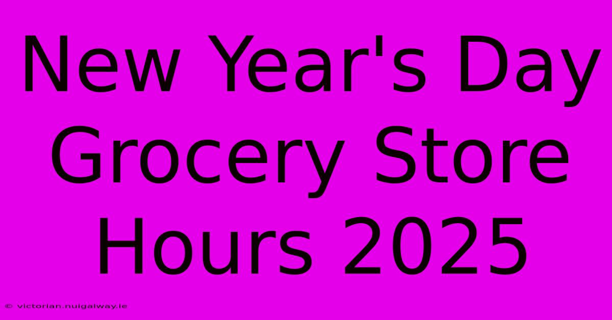 New Year's Day Grocery Store Hours 2025