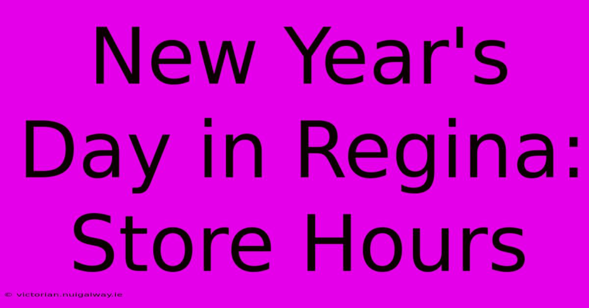 New Year's Day In Regina: Store Hours