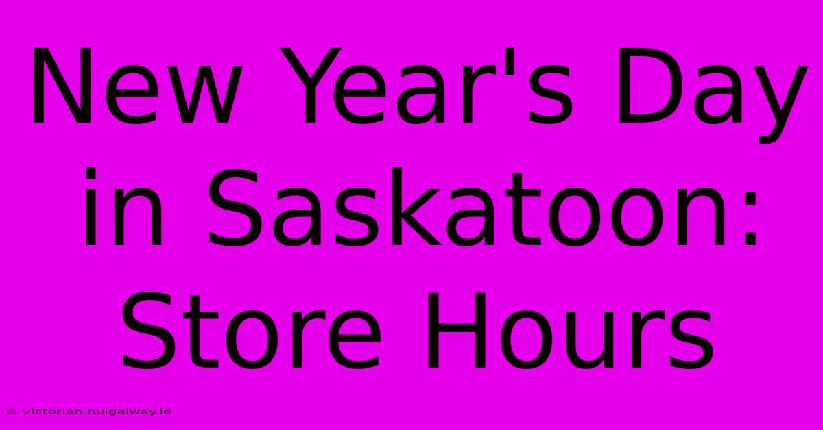 New Year's Day In Saskatoon: Store Hours