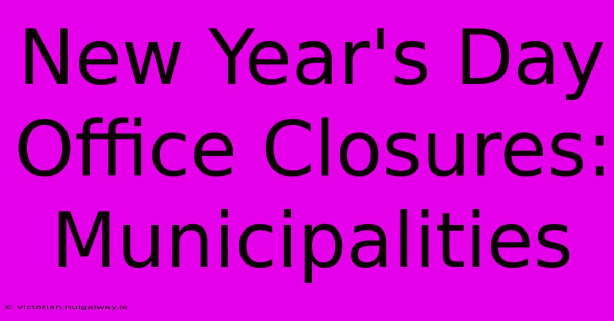 New Year's Day Office Closures: Municipalities